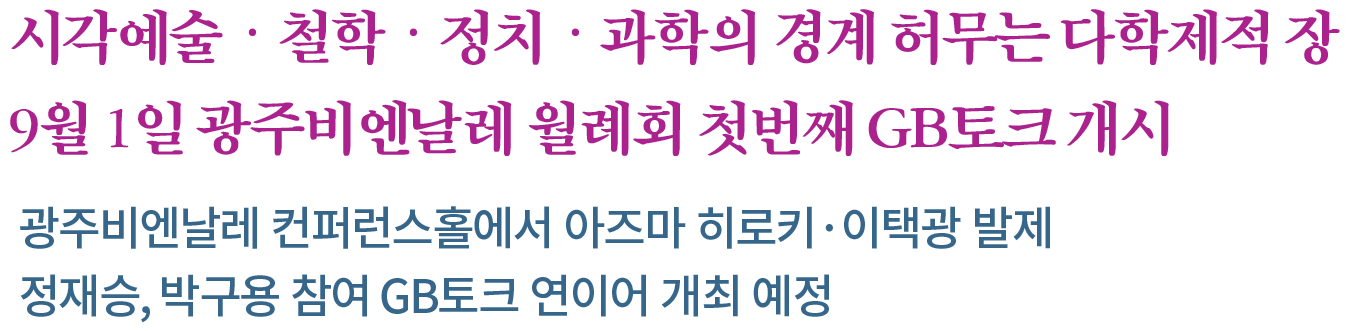 9월 1일 광주비엔날레 월례회 첫번째 GB토크 개시 9월 1일 광주비엔날레 월례회 첫번째 GB토크 개시 텍스트 이미지